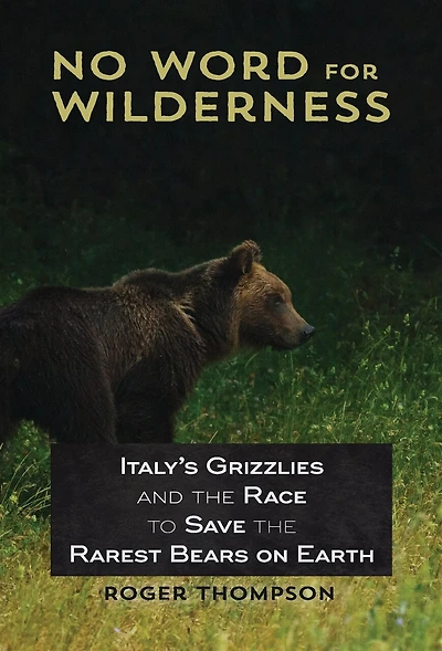 No Word for Wilderness: Italy's Grizzlies and the Race to Save Rarest Bears on Earth