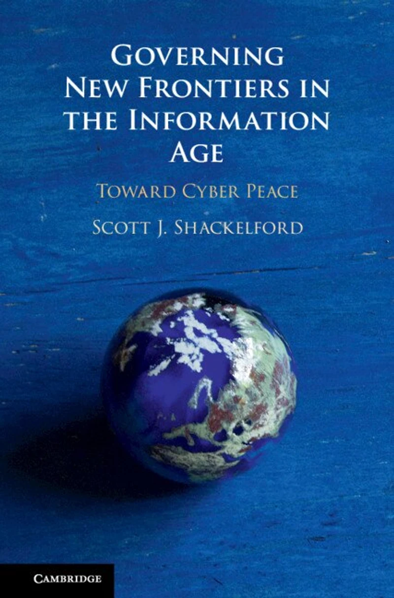 Governing New Frontiers the Information Age: Toward Cyber Peace