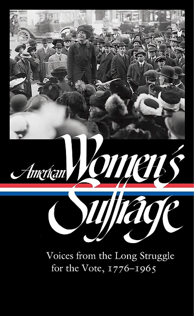 American Women's Suffrage: Voices from the Long Struggle for Vote 1776-1965 (LOA #332)