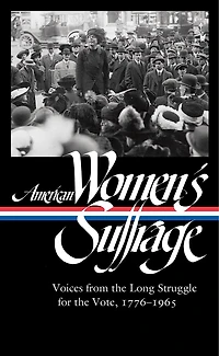 American Women's Suffrage: Voices from the Long Struggle for Vote 1776-1965 (LOA #332)
