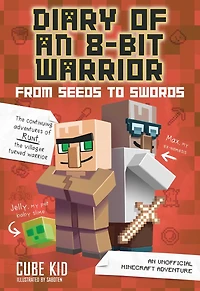 Diary of An 8-Bit Warrior: From Seeds to Swords: Unofficial Minecraft Adventure
