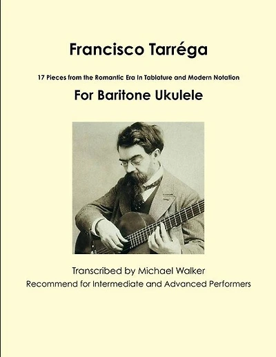 Francisco Tarréga: 18 Pieces from the Romantic Era In Tablature and Modern Notation Second Edition For Baritone Ukulele