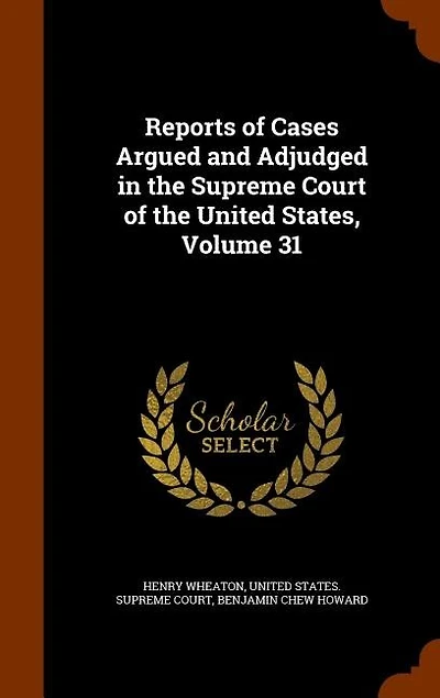 Reports of Cases Argued and Adjudged the Supreme Court United States, Volume 31