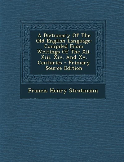 A Dictionary Of The Old English Language: Compiled From Writings Of The Xii. Xiii. Xiv. And Xv. Centuries