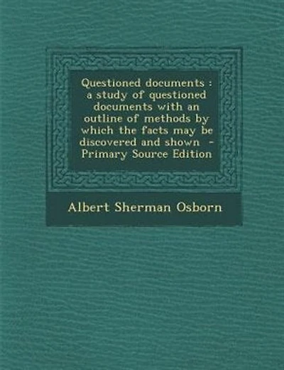 Questioned documents: a study of questioned documents with an outline of methods by which the facts may be discovered and