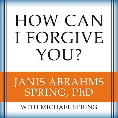 How Can I Forgive You? Lib/E: the Courage to Forgive, Freedom Not