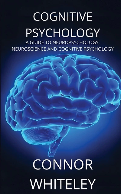 Cognitive Psychology: A Guide To Neuropsychology, Neuroscience And Cognitive Psychology