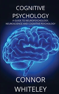 Cognitive Psychology: A Guide To Neuropsychology, Neuroscience And Cognitive Psychology