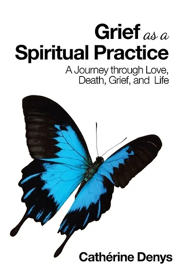 Grief as a Spiritual Practice: A Journey Through Love, Death, Grief, and Life