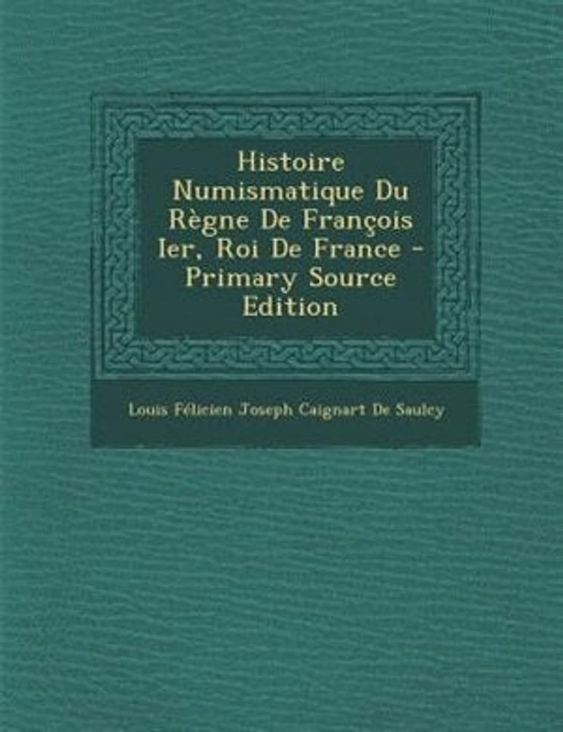 Histoire Numismatique Du Règne De François Ier, Roi France