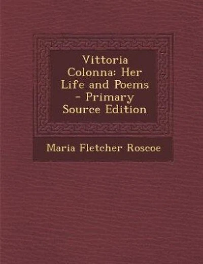Vittoria Colonna: Her Life and Poems - Primary Source Edition