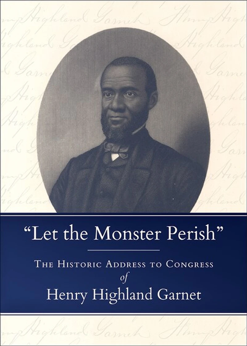 Let The Monster Perish: Historic Address to Congress of Henry Highland Garnet