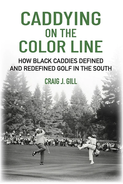 Caddying On the Color Line: How Black Caddies Defined and Redefined Golf in the South