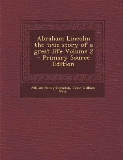 Abraham Lincoln; the true story of a great life Volume 2 - Primary Source Edition