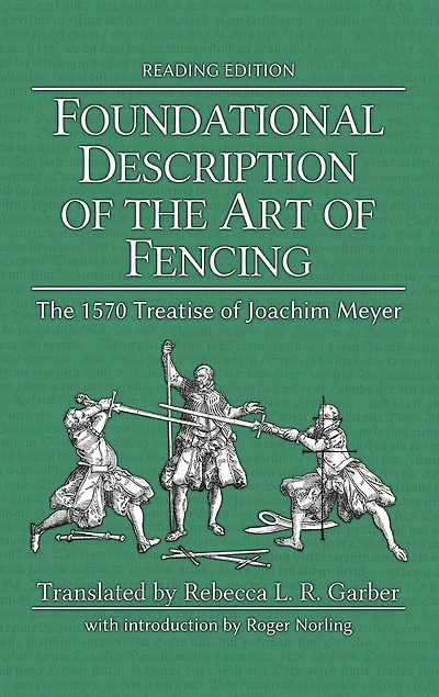 Foundational Description of the Art of Fencing: The 1570 Treatise of Joachim Meyer (Reading Edition)