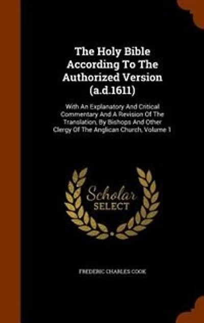 The Holy Bible According To The Authorized Version (a.d.1611): With An Explanatory And Critical Commentary And A Revision Of The Translation, By Bishops And Other