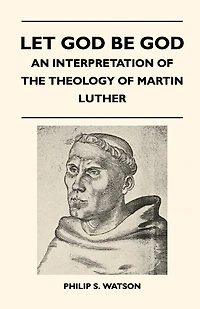 Let God Be - An Interpretation Of The Theology Martin Luther