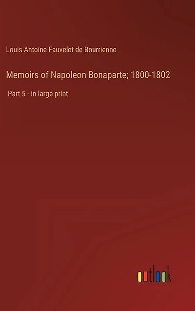 Memoirs of Napoleon Bonaparte; 1800-1802: Part 5 - in large print