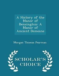 A History of the Manor Bensington (Benson, Oxon): Ancient Demesne (Classic Reprint)
