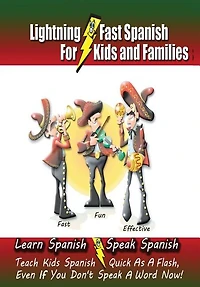 Lightning-Fast Spanish - for Kids and Families: Learn Spanish, Speak Spanish, Teach Kids Spanish- Quick as a Flash, Even if You Don't Speak a Word Now!