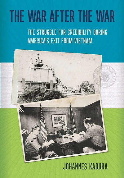 The War after War: Struggle for Credibility during America's Exit from Vietnam