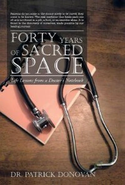 FORTY YEARS OF SACRED SPACE: Life Lessons from a Doctor's Notebook
