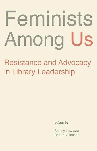 Feminists Among Us: Resistance and Advocacy in Library Leadership