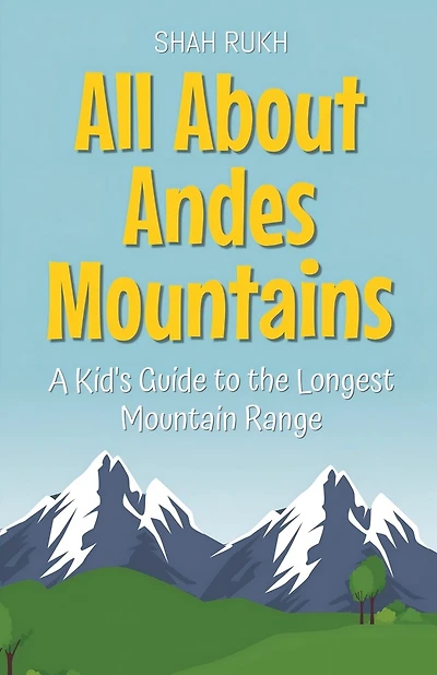 All About Andes Mountains: A Kid's Guide to the Longest Mountain Range