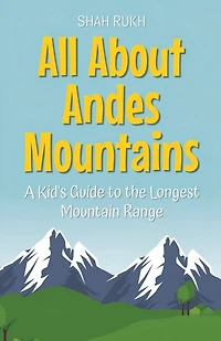 All About Andes Mountains: A Kid's Guide to the Longest Mountain Range