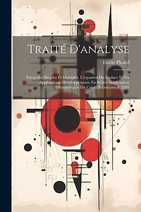 Traité D'analyse: Intégrales Simples Et Multiples. L'équation De Laplace Et Ses Applications. Développements En Séries. Applications Géométriques Du Calcul Infinitésimal. 1891