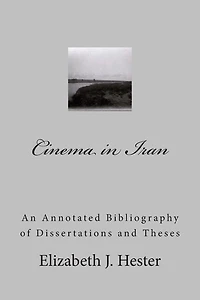 Cinema in Iran: A Selective Annotated Bibliography of Dissertations and Theses