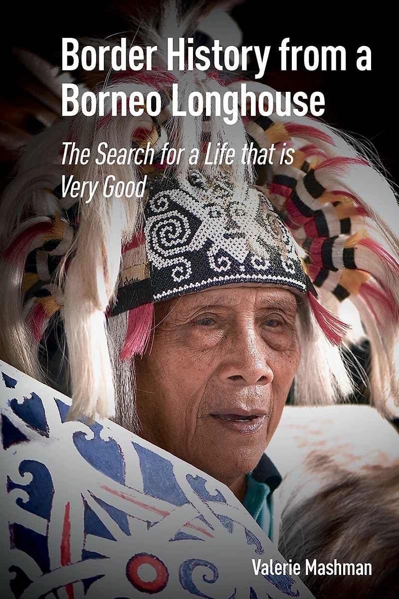 Border History from a Borneo Longhouse: The Search for Life that is Very Good