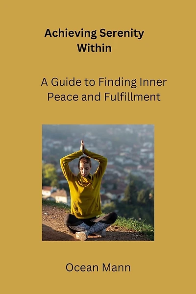 Achieving Serenity Within: A Guide to Finding Inner Peace and Fulfillment