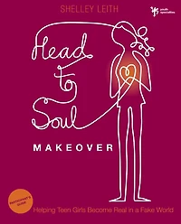 Head-to-Soul Makeover Bible Study Participant's Guide: Helping Teen Girls Become Real a Fake World