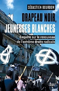 Drapeau noir, jeunesses blanches: enquête sur le renouveau de l'extrême droite radicale