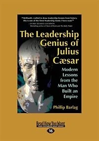 The Leadership Genius of Julius Caesar: Modern Lessons from the Man Who Built an Empire (Large Print 16pt)