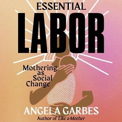 Essential Labor: Mothering As Social Change