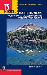 75 Hikes in California's Mount Shasta & Lassen Volcanic National Park Regions