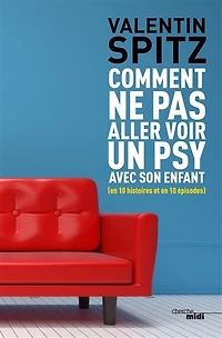Comment ne pas aller voir un psy avec son enfant: en 10 histoires et épisodes