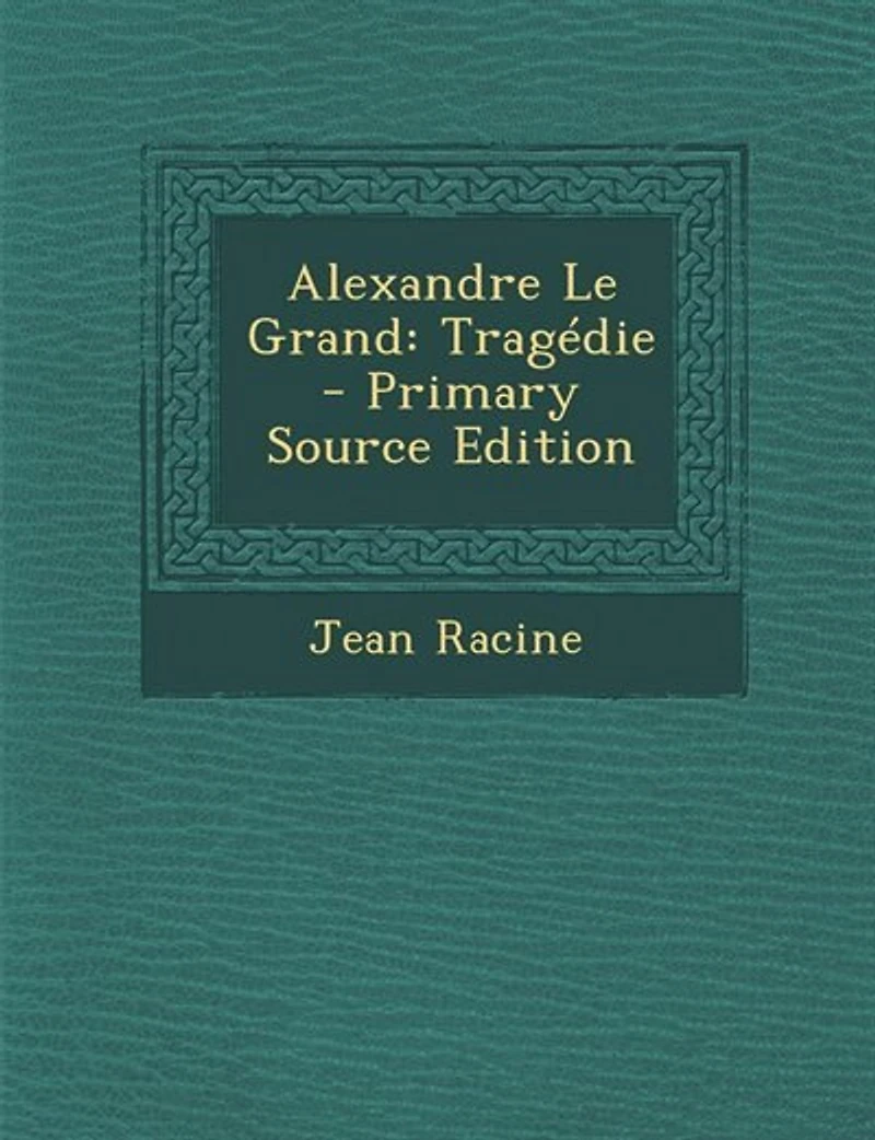 Alexandre Le Grand: Tragédie - Primary Source Edition