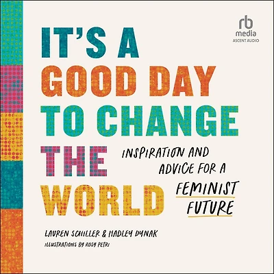 It's a Good Day to Change the World: Inspiration and Advice for Feminist Future