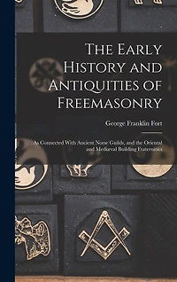 The Early History and Antiquities of Freemasonry: As Connected With Ancient Norse Guilds, and the Oriental and Mediæval Building Fraternities