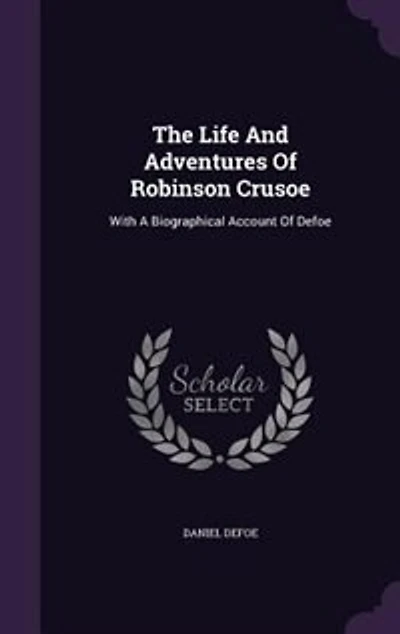 The Life And Adventures Of Robinson Crusoe: With A Biographical Account Of Defoe