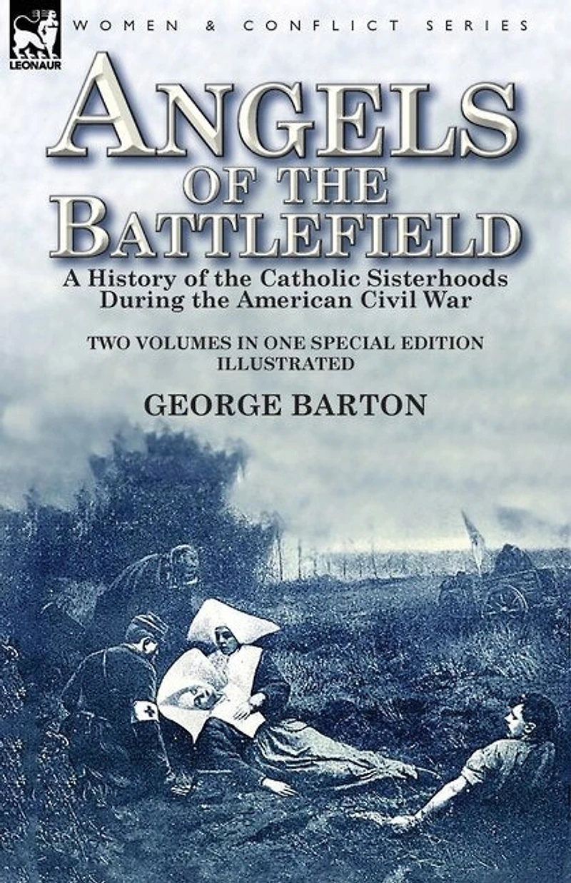 Angels of the Battlefield: a History Catholic Sisterhoods During American Civil War