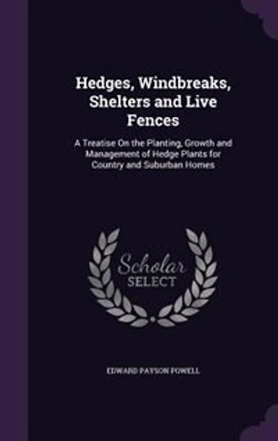 Hedges, Windbreaks, Shelters and Live Fences: A Treatise On the Planting, Growth and Management of Hedge Plants for Country and Suburban Homes