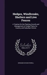 Hedges, Windbreaks, Shelters and Live Fences: A Treatise On the Planting, Growth and Management of Hedge Plants for Country and Suburban Homes