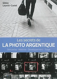 Les secrets de la photo argentique: démarche, matériel, développement, tirage