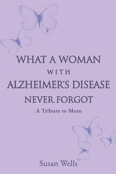 What a woman with Alzheimer's Disease never forgot: A tribute to mom