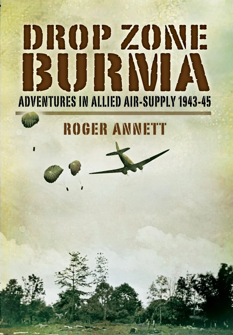 Drop Zone Burma: Adventures Allied Air-supply 1943-45