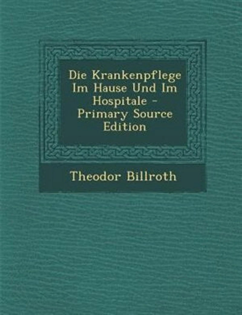 Die Krankenpflege im Hause und Hospitale: Ein Handbuch für Familien Krankenpflegerinnen (Classic Reprint)